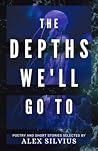 The Depths We'll Go To by Alex Silvius The Depths We'll Go To by Alex Silvius