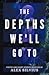 The Depths We'll Go To by Alex Silvius