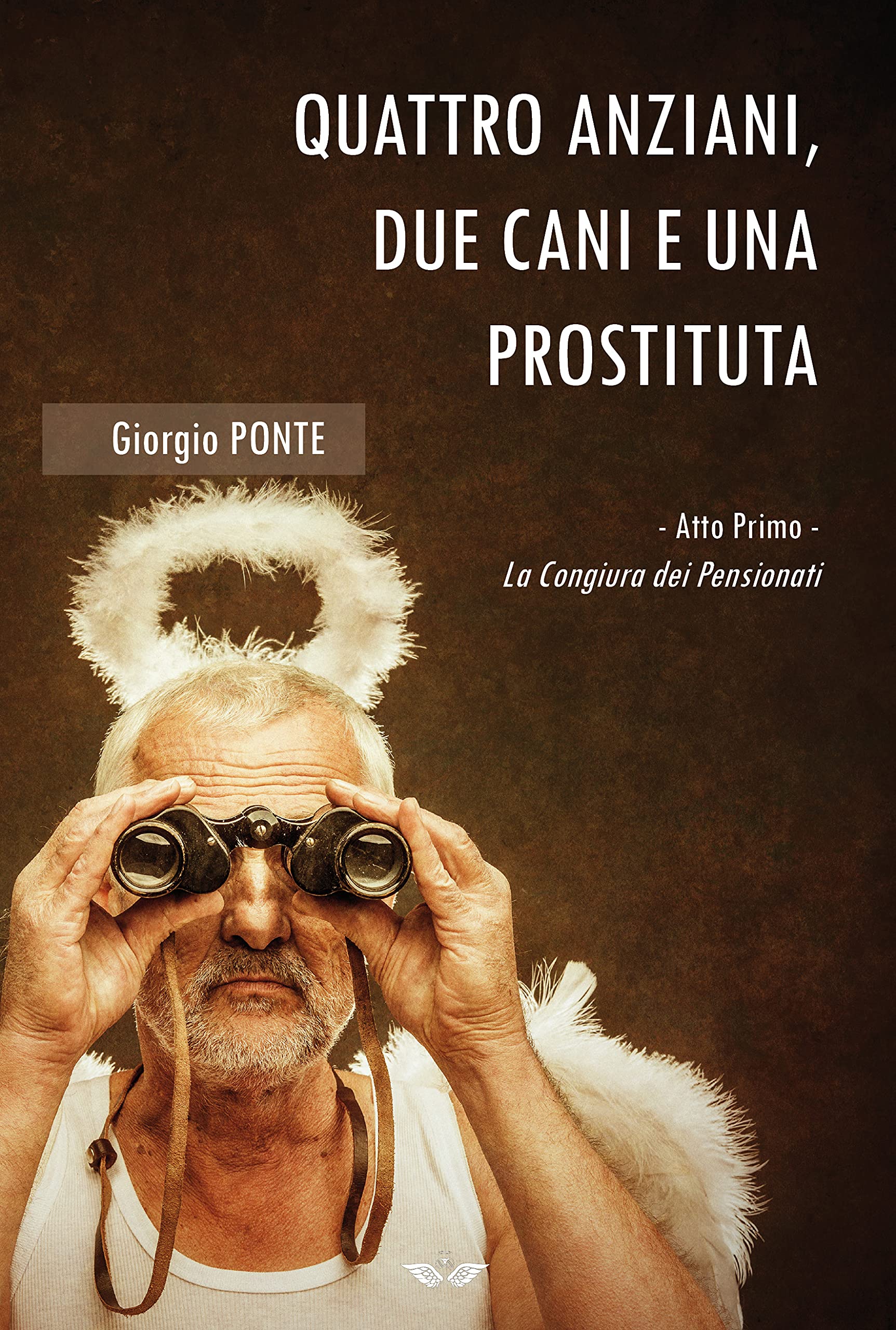 Quattro anziani, due cani e una prostituta. Atto primo: La Congiura dei Pensionati (Kindle Edition)