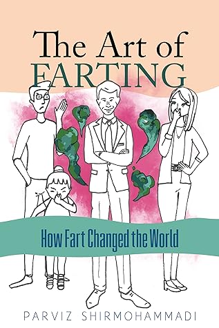 The Art of Farting : How Fart Changed the World by Parviz Shirmohammadi