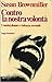 Contro la nostra volontà. Uomini, donne e vilenza sessuale by Susan Brownmiller Contro la nostra volontà. Uomini, donne e vilenza sessuale by Susan Brownmiller