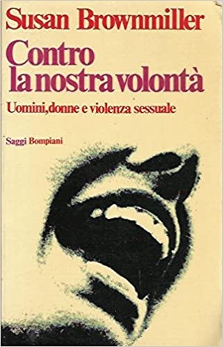 Contro la nostra volontà. Uomini, donne e vilenza sessuale