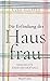 Die Erfindung der Hausfrau - Geschichte einer Entwertung