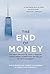 The End of Money: The Great Erosion of Trust in Banking, China’s Minsky Moment and the Fallacy of Cryptocurrency