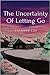 The Uncertainty Of Letting Go