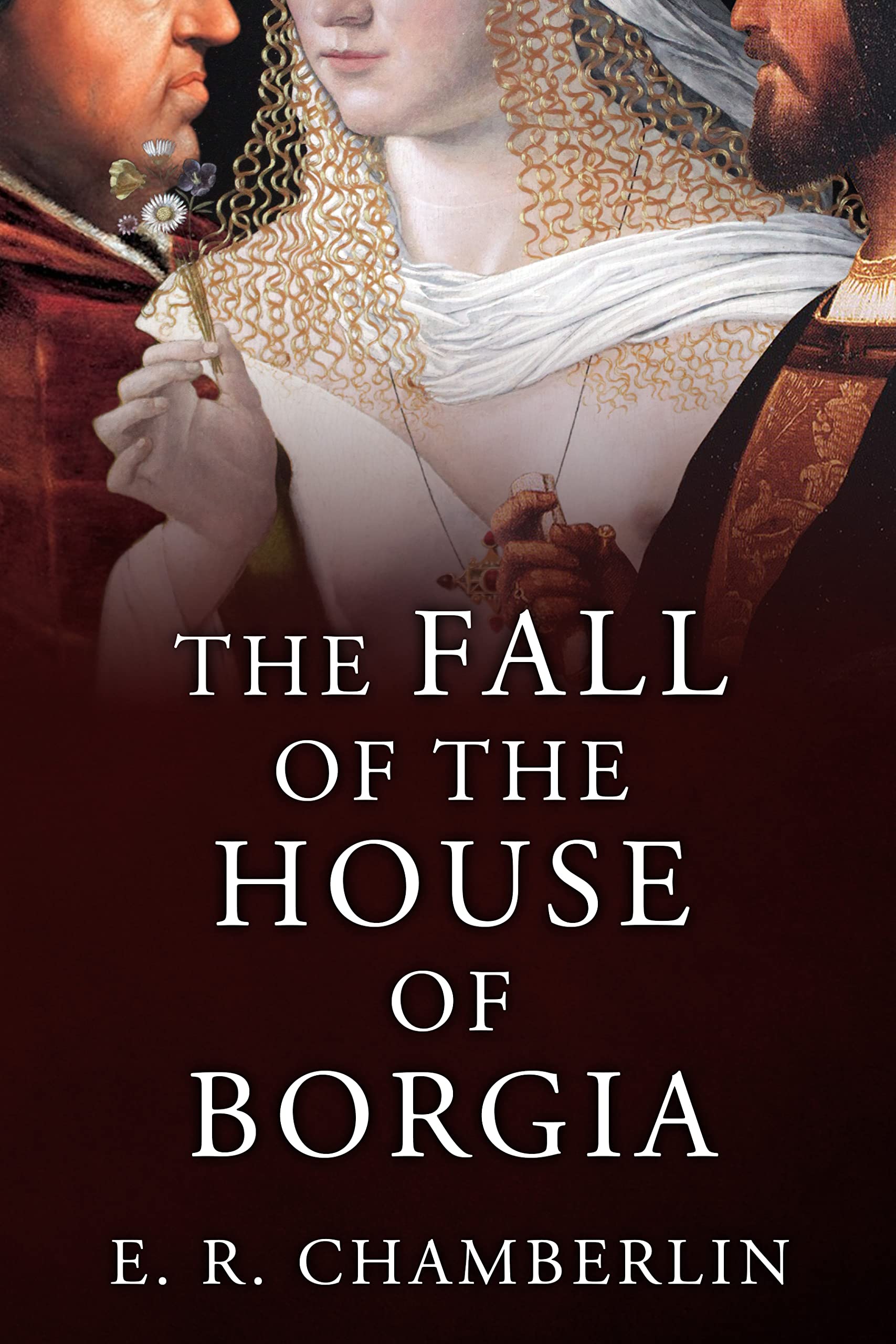 The Fall of the House of Borgia (The Mad, Bad and Ugly of Italian History)