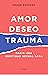 Amor, deseo y trauma: Hacia...