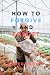 HOW TO FORGIVE AND FORGET