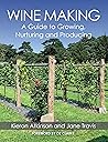 Wine Making: A Guide to Growing, Nurturing and Producing Wine Making: A Guide to Growing, Nurturing and Producing