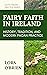 The Fairy Faith in Ireland by Lora O'Brien The Fairy Faith in Ireland by Lora O'Brien