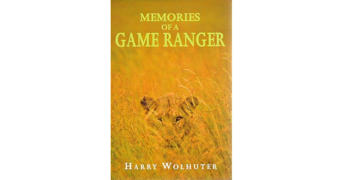 Memories Of A Game Ranger by Harry Wolhuter