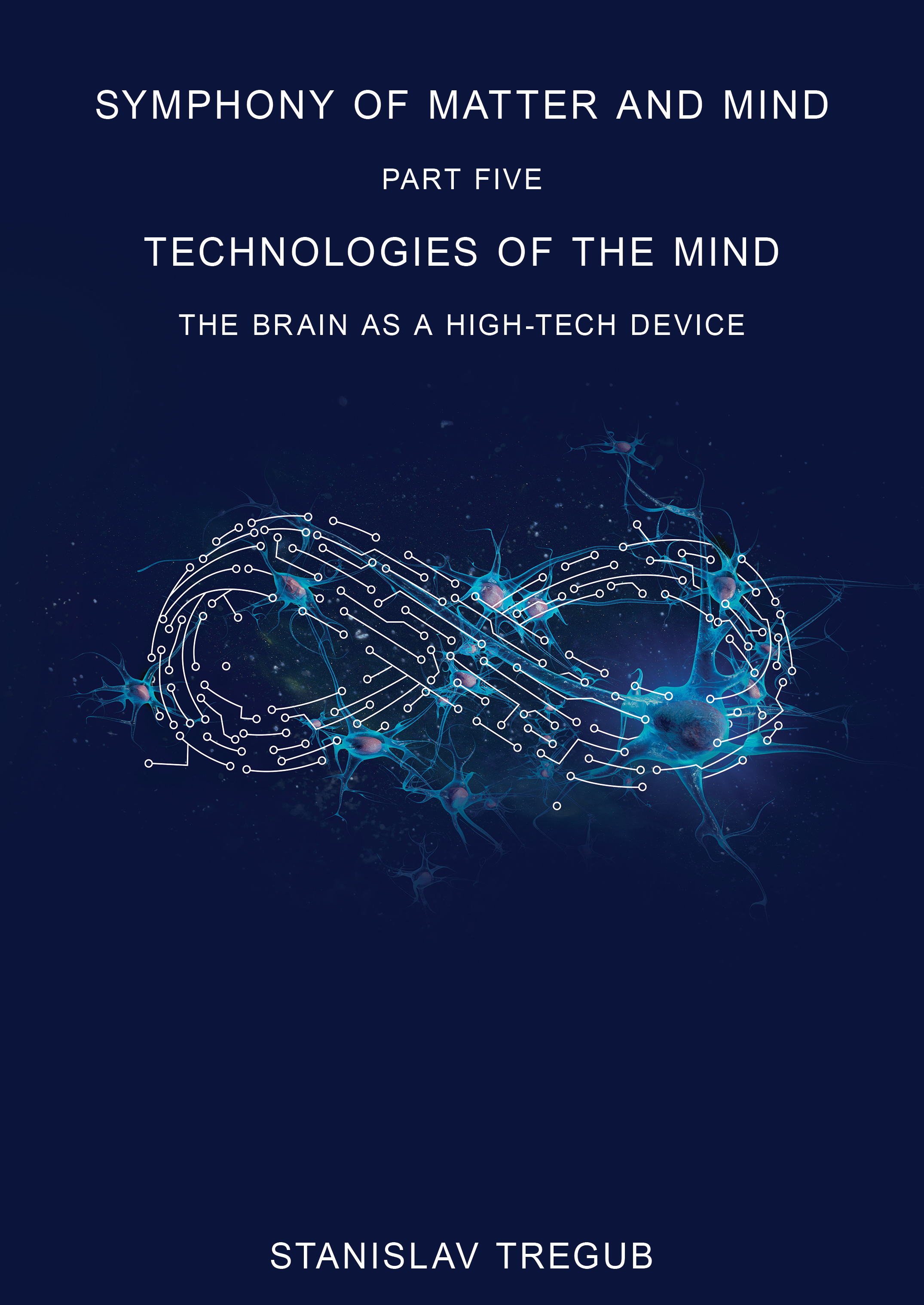 Technologies of the Mind: The Brain as a High-Tech Device (Symphony of Matter and Mind, #5).