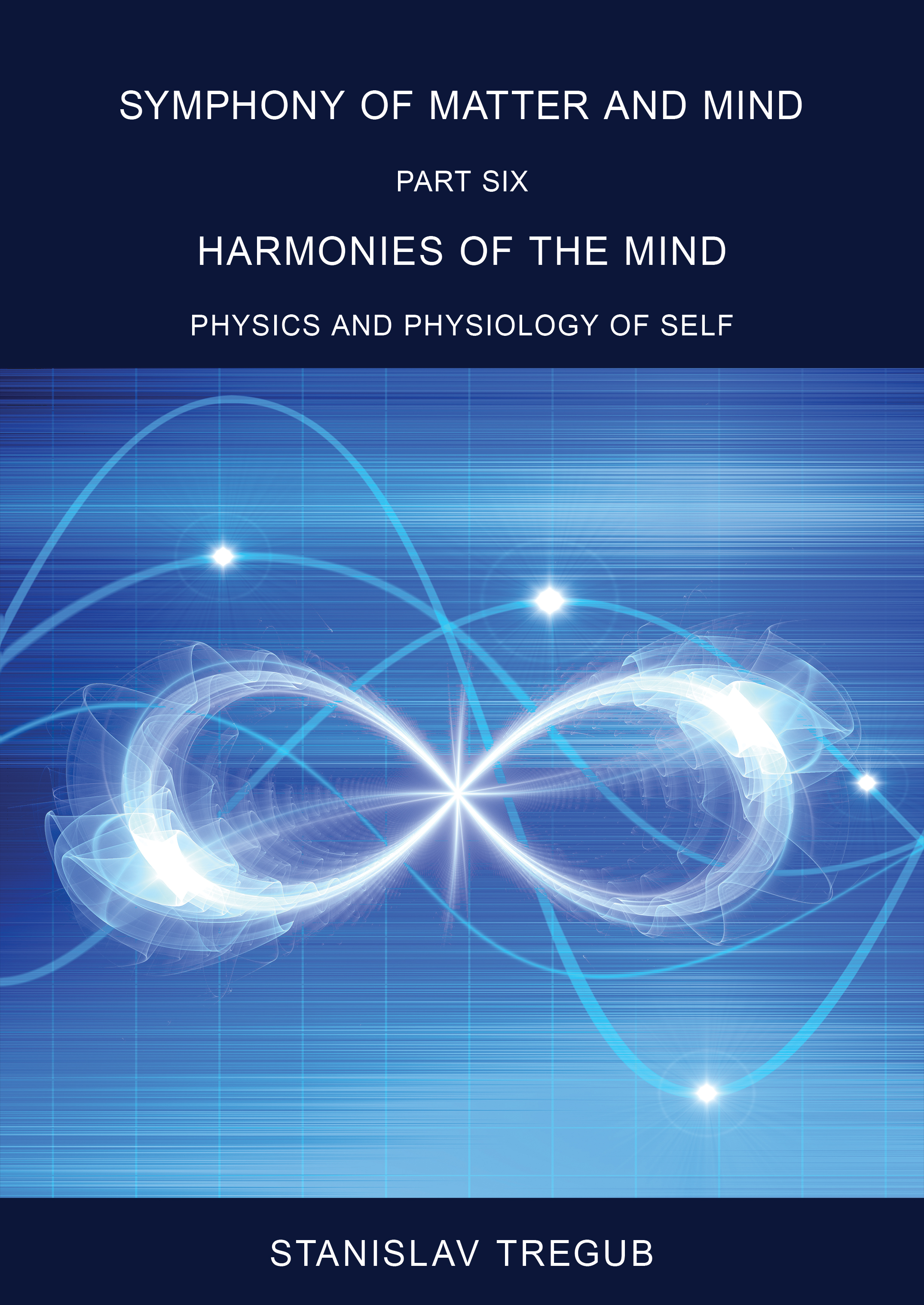 Harmonies of the Mind: Physics and Physiology of Self (Symphony of Matter and Mind, #6).