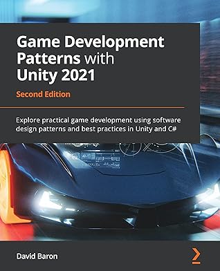 Game Development Patterns with Unity 2021: Explore practical game development using software design patterns and best practices in Unity and C#