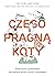 Czego pragną koty. Praktyczny przewodnik po świecie kocich uczuć i zachowań