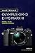 Mastering the Olympus OM-D E-M5 Mark III (The Mastering Camera Guide Series)