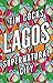 Lagos Supernatural City Tales of Survival, Spirituality and the Struggle for Power in Africa’s Biggest Metropolis by Tim Cocks