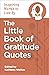 The Little Book of Gratitude Quotes: Inspiring Words to Live By (Little Quote Books 1)