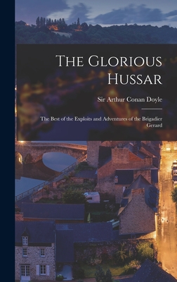 The Glorious Hussar: the Best of the Exploits and Adventures of the Brigadier Gerard