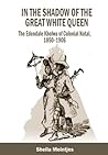 In the Shadow of the Great White Queen: The Edendale Kholwa of Colonial Natal, 1850 - 1906