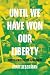 Until We Have Won Our Liber...