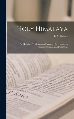 Holy Himalaya: the Religion, Traditions and Scenery of a Himalayan Province (Kumaon and Garhwál)