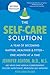 The Self-Care Solution: A Year of Becoming Happier, Healthier, and Fitter--One Month at a Time