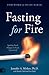 Fasting for Fire: Igniting Fresh Hunger to Feast Upon God