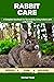 Rabbit Care: A Complete Han...