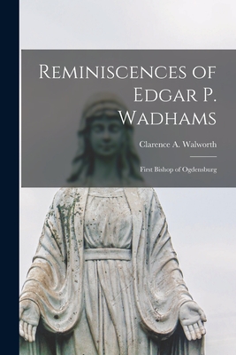 Reminiscences of Edgar P. Wadhams: First Bishop of Ogdensburg