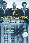 The Watchmakers: A Story of Brotherhood, Survival, and Hope Amid the Holocaust
