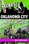 Secret Oklahoma City: A Guide to the Weird, Wonderful, and Obscure Secret Oklahoma City: A Guide to the Weird, Wonderful, and Obscure
