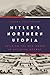 Hitler’s Northern Utopia: Building the New Order in Occupied Norway