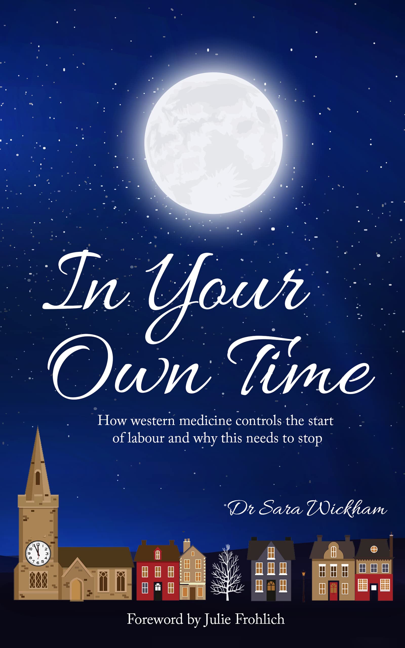 In Your Own Time: How western medicine controls the start of labour and why this needs to stop (Kindle Edition)