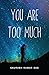 You Are Too Much