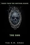 The Egg: Tale IV from the Abyssal Black (Tales from the Abyssal Black Book 4) The Egg: Tale IV from the Abyssal Black (Tales from the Abyssal Black Book 4)