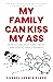 My Family Can Kiss My Ass: ...