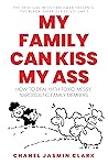 Book cover for My Family Can Kiss My Ass: How to Deal with Toxic, Messy, Narcissistic Family Members (Volume 1)