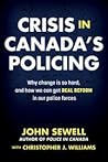 Crisis in Canada's Policing: Why change is so hard, and how we can get real reform in our police forces Crisis in Canada's Policing: Why change is so hard, and how we can get real reform in our police forces