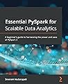 Essential PySpark for Scalable Data Analytics: A beginner's guide to harnessing the power and ease of PySpark 3