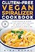 Gluten-Free Vegan Spiralizer Cookbook: Plant-Based & Clean Eating Dairy Free Recipes to Reduce Gluten Intolerance Symptoms (Gluten-Free Recipes Guide, Celiac Disease Cookbook)