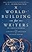 World-Building for Writers: The Complete Handbook: From Constructed Languages to Mythical Realms