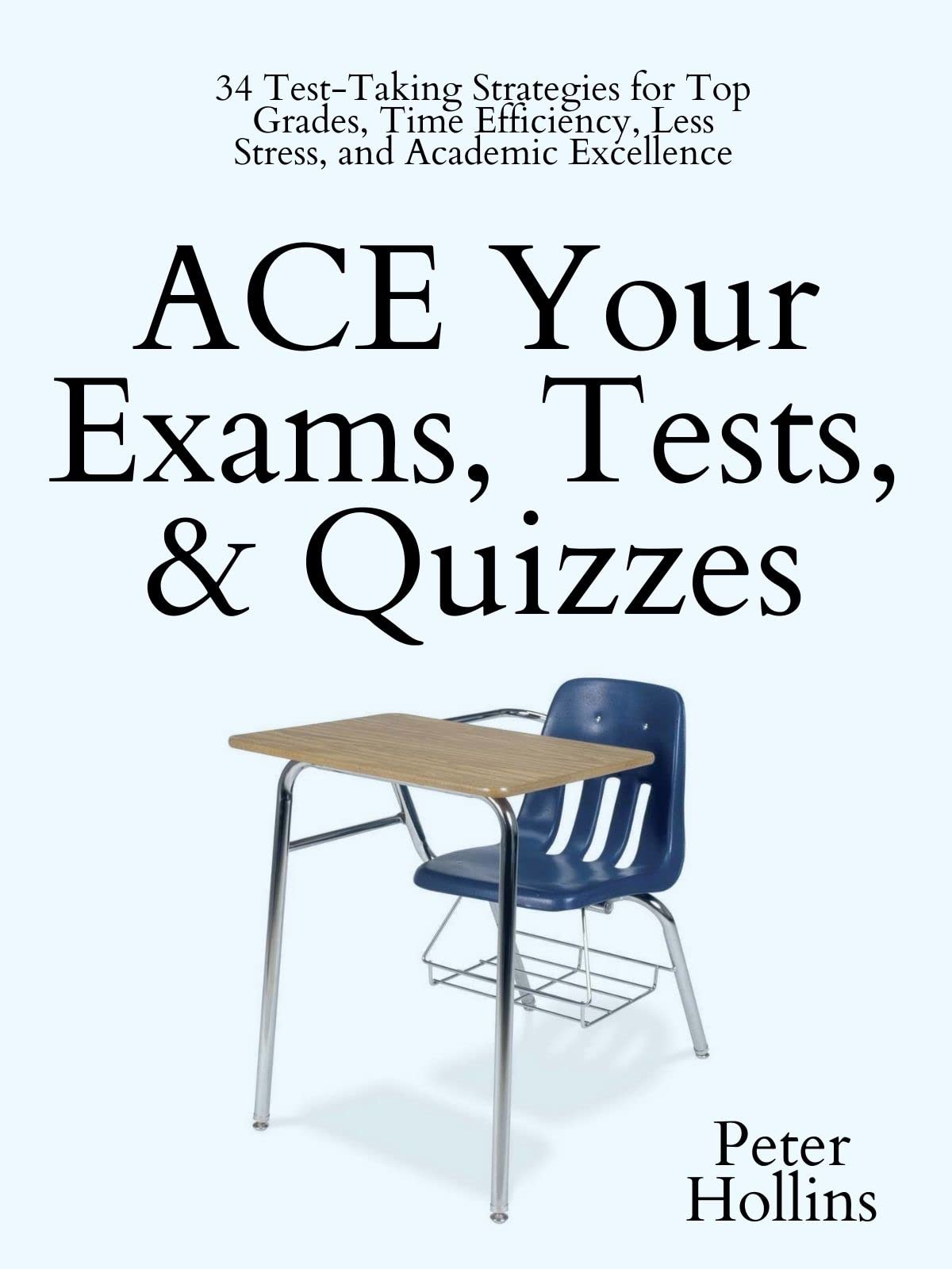 ACE Your Exams, Tests, & Quizzes: 34 Test-Taking Strategies for Top Grades, Time Efficiency, Less Stress, and Academic Excellence (Learning how to Learn Book 10)