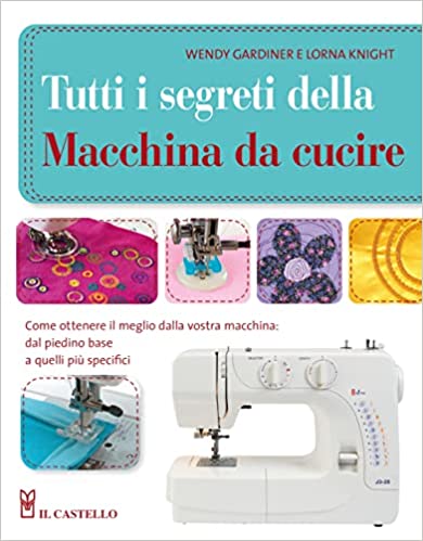 Tutti i segreti della macchina da cucire: Come ottenere il meglio dalla vostra macchina dal piedino base a quelli più specifici