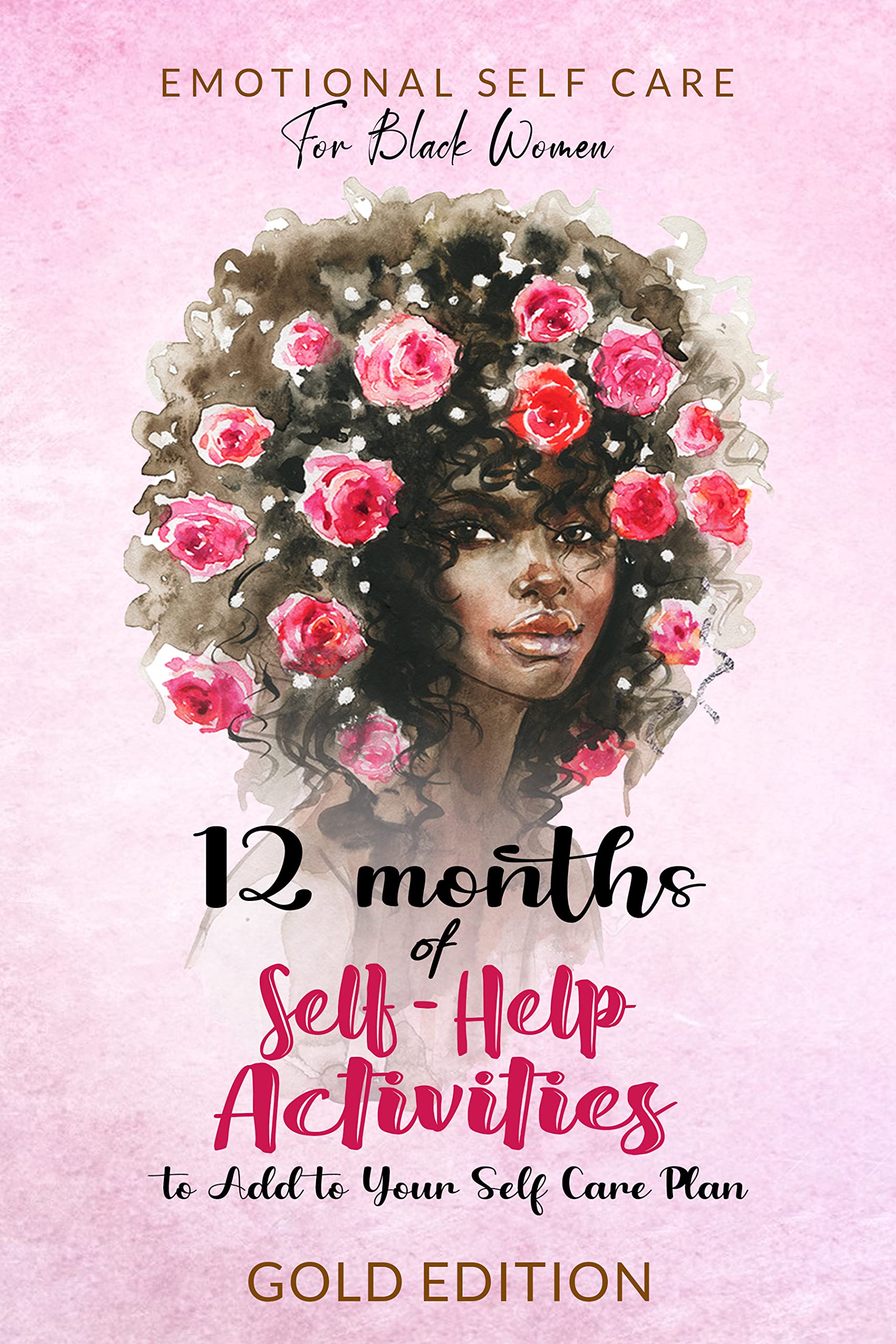 EMOTIONAL SELF CARE FOR BLACK WOMEN: 12 MONTHS OF SELF-HELP ACTIVITIES TO ADD TO YOUR SELF-CARE PLAN: Feel More Positive and Able to Get the Most Out of ... & Self-Love Workbook FOR BLACK WOMEN) (Kindle Edition)