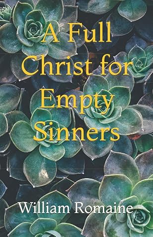 A Full Christ for Empty Sinners: Select Remarks of the Rev. William Romaine (Annotated)