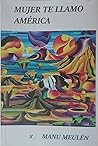 Mujer te llamo América by Manu Meulén