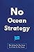 No Ocean Strategy: Why Sailing For Blue Ocean Is A Ticket On The Titanic