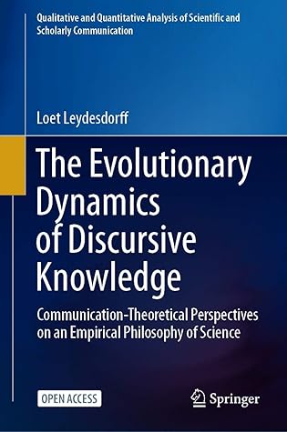 The Evolutionary Dynamics of Discursive Knowledge: Communication-Theoretical Perspectives on an Empirical Philosophy of Science (Qualitative and ... of Scientific and Scholarly Communication)