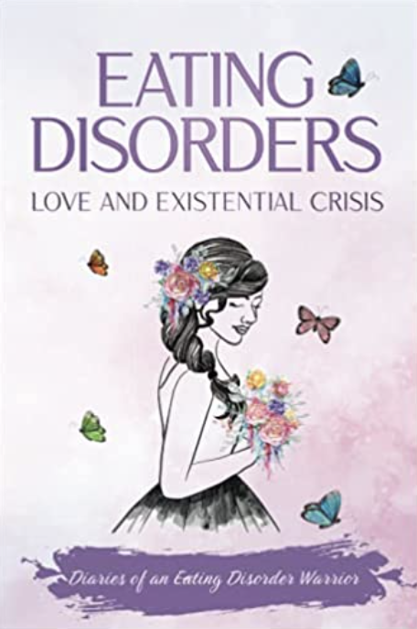 Eating Disorders, Love and Existential Crisis: Diaries of an Eating Disorder Warrior